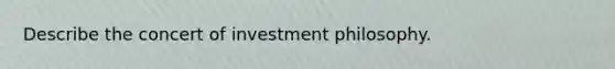 Describe the concert of investment philosophy.