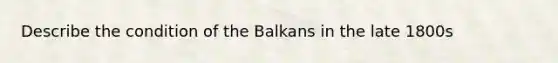 Describe the condition of the Balkans in the late 1800s