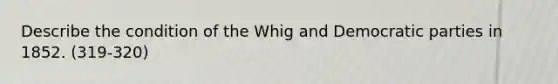 Describe the condition of the Whig and Democratic parties in 1852. (319-320)