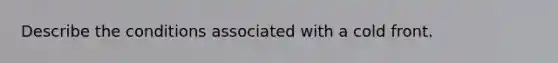 Describe the conditions associated with a cold front.