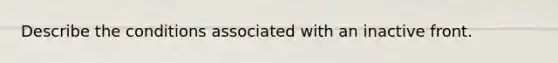 Describe the conditions associated with an inactive front.