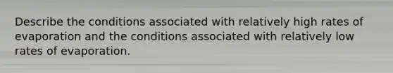 Describe the conditions associated with relatively high rates of evaporation and the conditions associated with relatively low rates of evaporation.