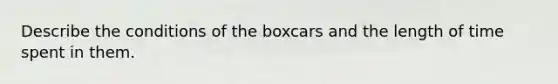 Describe the conditions of the boxcars and the length of time spent in them.