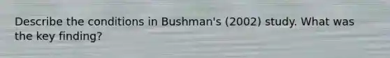 Describe the conditions in Bushman's (2002) study. What was the key finding?