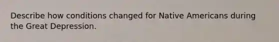 Describe how conditions changed for Native Americans during the Great Depression.
