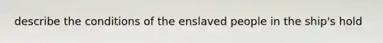 describe the conditions of the enslaved people in the ship's hold