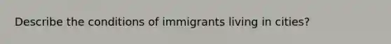 Describe the conditions of immigrants living in cities?