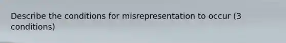 Describe the conditions for misrepresentation to occur (3 conditions)