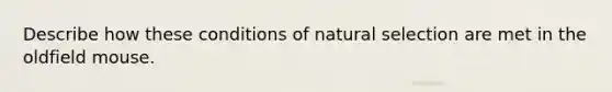 Describe how these conditions of natural selection are met in the oldfield mouse.