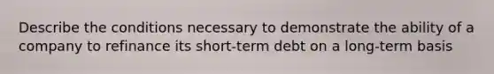 Describe the conditions necessary to demonstrate the ability of a company to refinance its short-term debt on a long-term basis