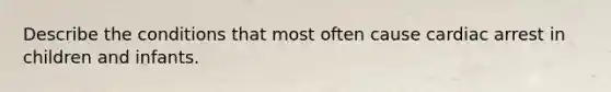 Describe the conditions that most often cause cardiac arrest in children and infants.