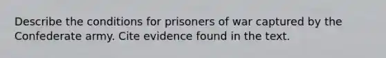 Describe the conditions for prisoners of war captured by the Confederate army. Cite evidence found in the text.