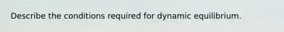 Describe the conditions required for dynamic equilibrium.