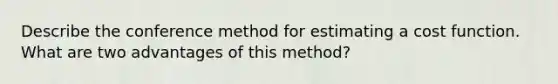 Describe the conference method for estimating a cost function. What are two advantages of this​ method?