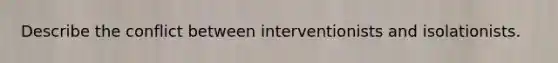 Describe the conflict between interventionists and isolationists.