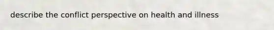 describe the conflict perspective on health and illness