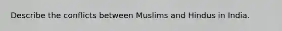 Describe the conflicts between Muslims and Hindus in India.