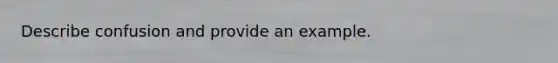 Describe confusion and provide an example.