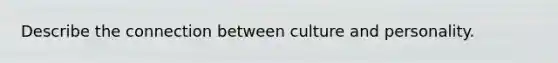 Describe the connection between culture and personality.