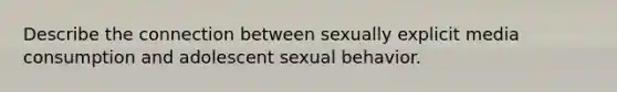 Describe the connection between sexually explicit media consumption and adolescent sexual behavior.