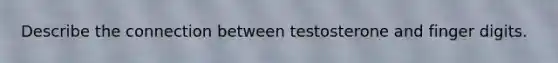 Describe the connection between testosterone and finger digits.
