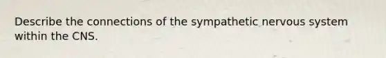 Describe the connections of the sympathetic nervous system within the CNS.