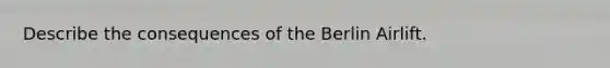 Describe the consequences of the Berlin Airlift.