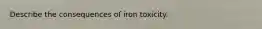 Describe the consequences of iron toxicity.