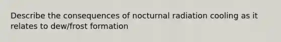 Describe the consequences of nocturnal radiation cooling as it relates to dew/frost formation