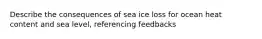 Describe the consequences of sea ice loss for ocean heat content and sea level, referencing feedbacks