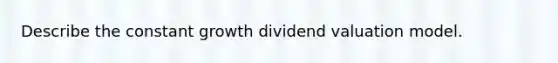 Describe the constant growth dividend valuation model.