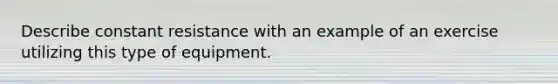 Describe constant resistance with an example of an exercise utilizing this type of equipment.