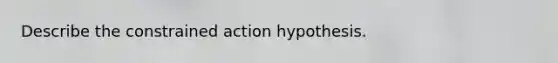 Describe the constrained action hypothesis.