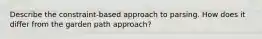 Describe the constraint-based approach to parsing. How does it differ from the garden path approach?