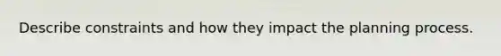 Describe constraints and how they impact the planning process.