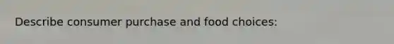 Describe consumer purchase and food choices: