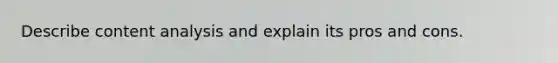 Describe content analysis and explain its pros and cons.