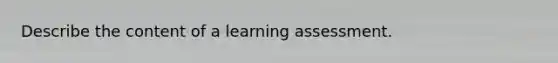 Describe the content of a learning assessment.