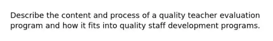 Describe the content and process of a quality teacher evaluation program and how it fits into quality staff development programs.