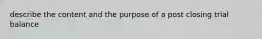 describe the content and the purpose of a post closing trial balance