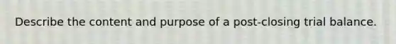 Describe the content and purpose of a post-closing trial balance.