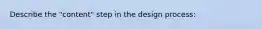 Describe the "content" step in the design process: