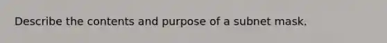 Describe the contents and purpose of a subnet mask.