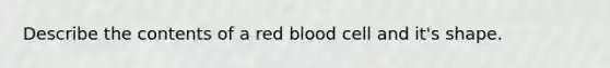 Describe the contents of a red blood cell and it's shape.