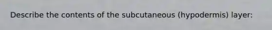 Describe the contents of the subcutaneous (hypodermis) layer: