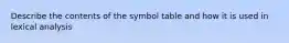 Describe the contents of the symbol table and how it is used in lexical analysis