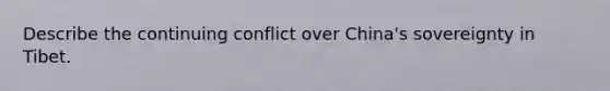 Describe the continuing conflict over China's sovereignty in Tibet.