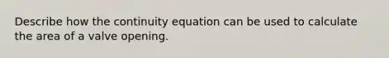 Describe how the continuity equation can be used to calculate the area of a valve opening.