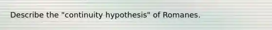 Describe the "continuity hypothesis" of Romanes.