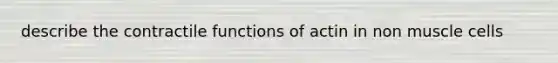 describe the contractile functions of actin in non muscle cells